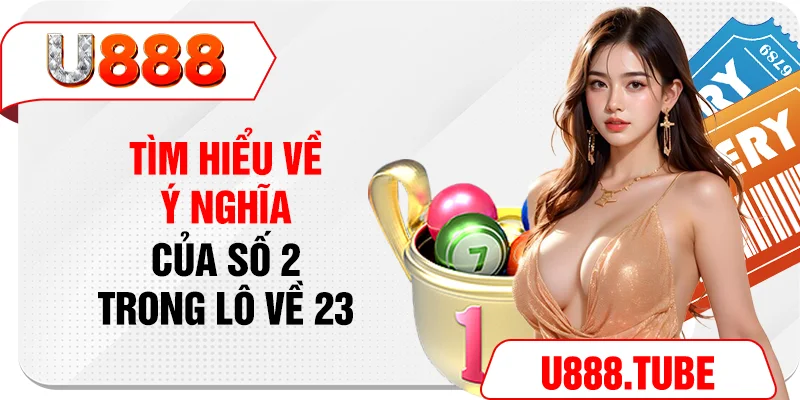 Tìm hiểu về ý nghĩa của số 2 trong lô về 23