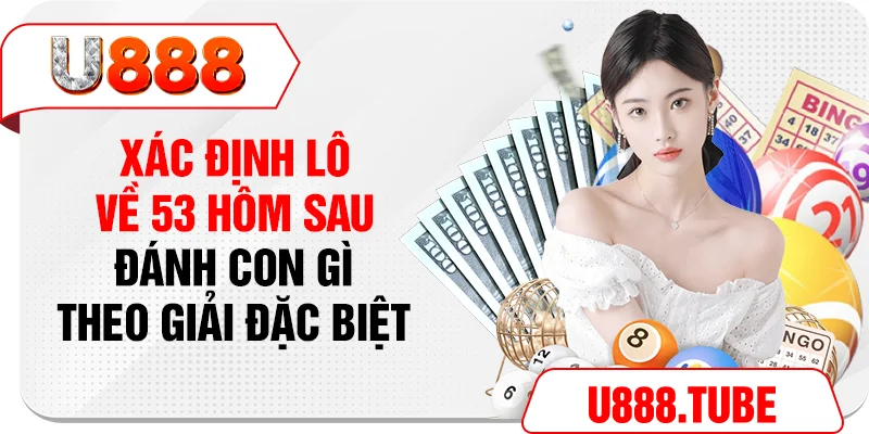 Xác định lô về 53 hôm sau đánh con gì theo giải đặc biệt